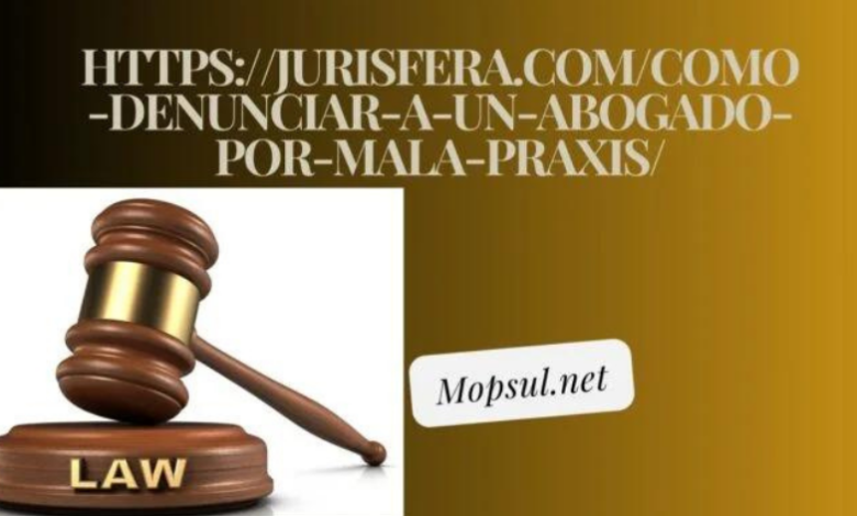 https://jurisfera.com/como-denunciar-a-un-abogado-por-mala-praxis/